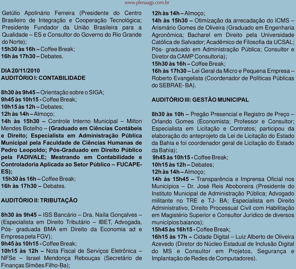 DIA 20/11/2010 AUDITÓRIO I: CONTABILIDADE 8h30 às 9h45 Orientação sobre o SIGA; 9h45 às 10h15 - Coffee Break; 10h15 às 12h Debates; 12h às 14h Almoço; 14h às 15h30 Controle Interno Municipal Milton
