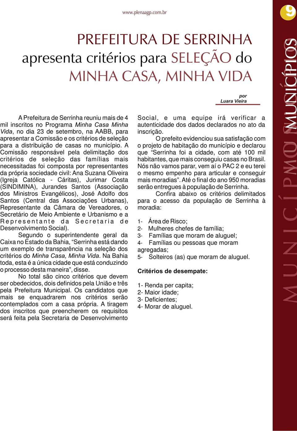 A Comissão responsável pela delimitação dos critérios de seleção das famílias mais necessitadas foi composta por representantes da própria sociedade civil: Ana Suzana Oliveira (Igreja Católica -