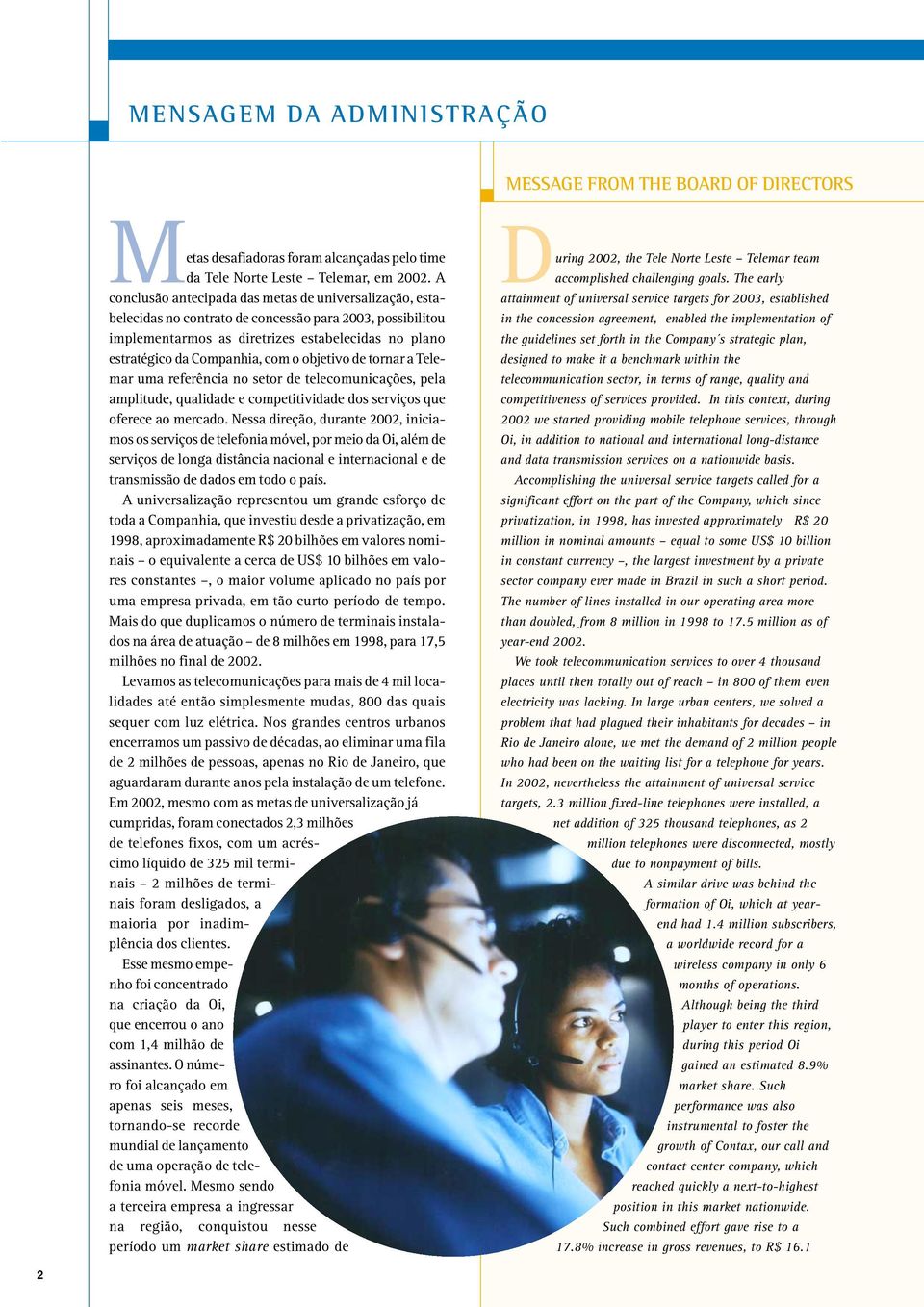 objetivo de tornar a Telemar uma referência no setor de telecomunicações, pela amplitude, qualidade e competitividade dos serviços que oferece ao mercado.