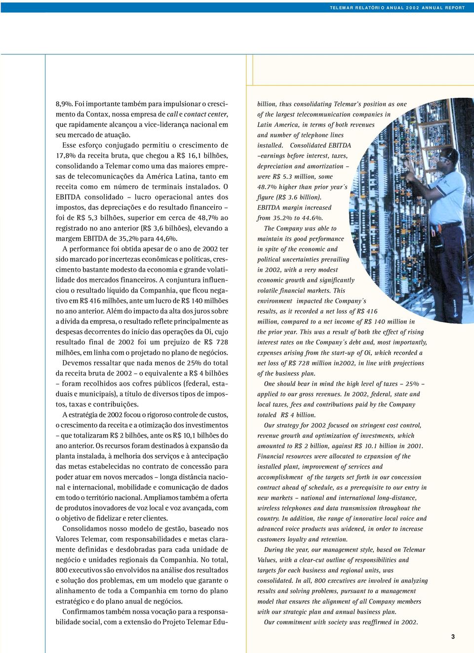 Esse esforço conjugado permitiu o crescimento de 17,8% da receita bruta, que chegou a R$ 16,1 bilhões, consolidando a Telemar como uma das maiores empresas de telecomunicações da América Latina,