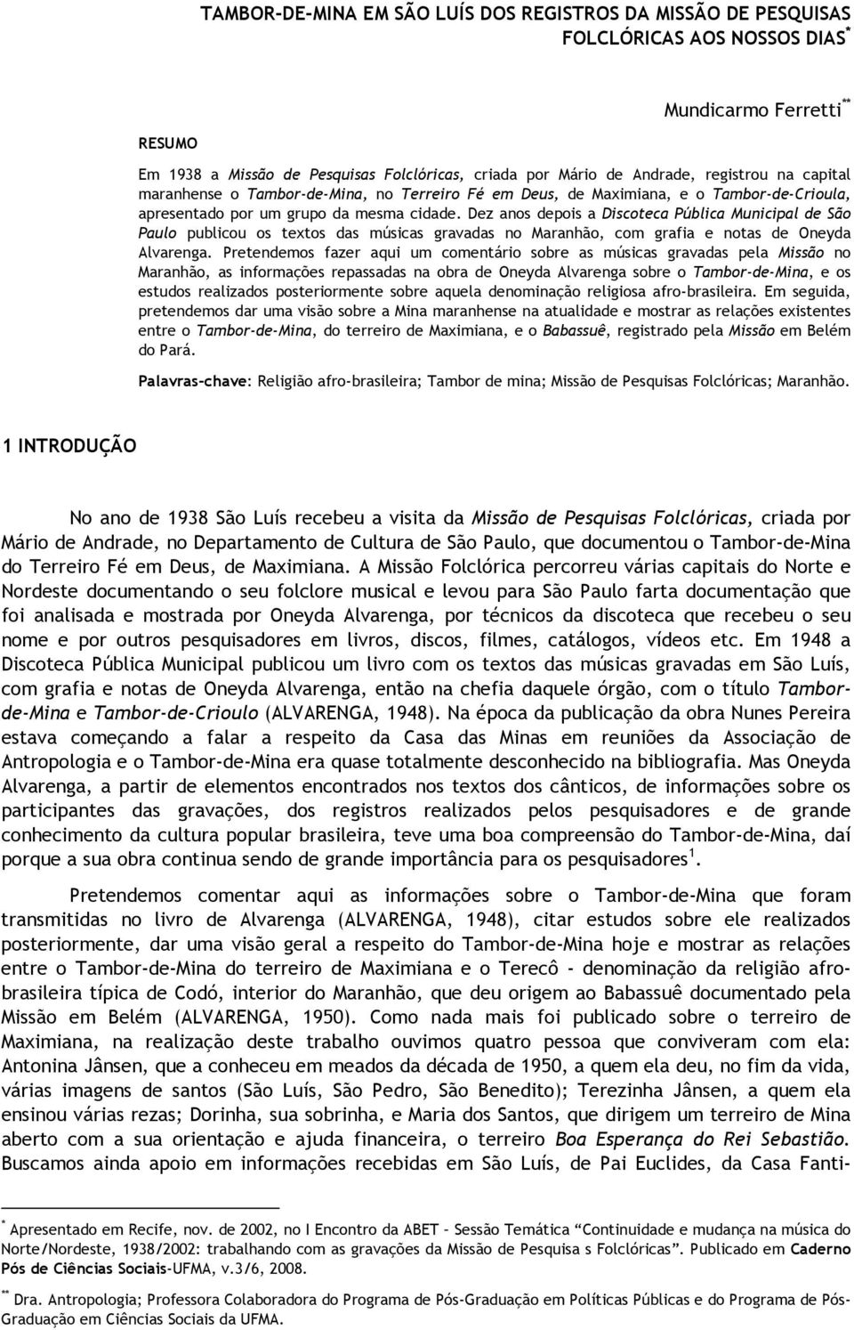 Dez anos depois a Discoteca Pública Municipal de São Paulo publicou os textos das músicas gravadas no Maranhão, com grafia e notas de Oneyda Alvarenga.