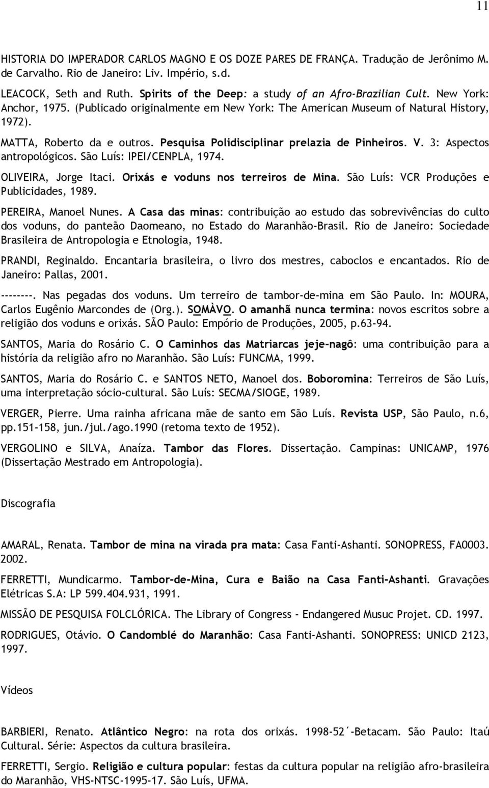 Pesquisa Polidisciplinar prelazia de Pinheiros. V. 3: Aspectos antropológicos. São Luís: IPEI/CENPLA, 1974. OLIVEIRA, Jorge Itaci. Orixás e voduns nos terreiros de Mina.