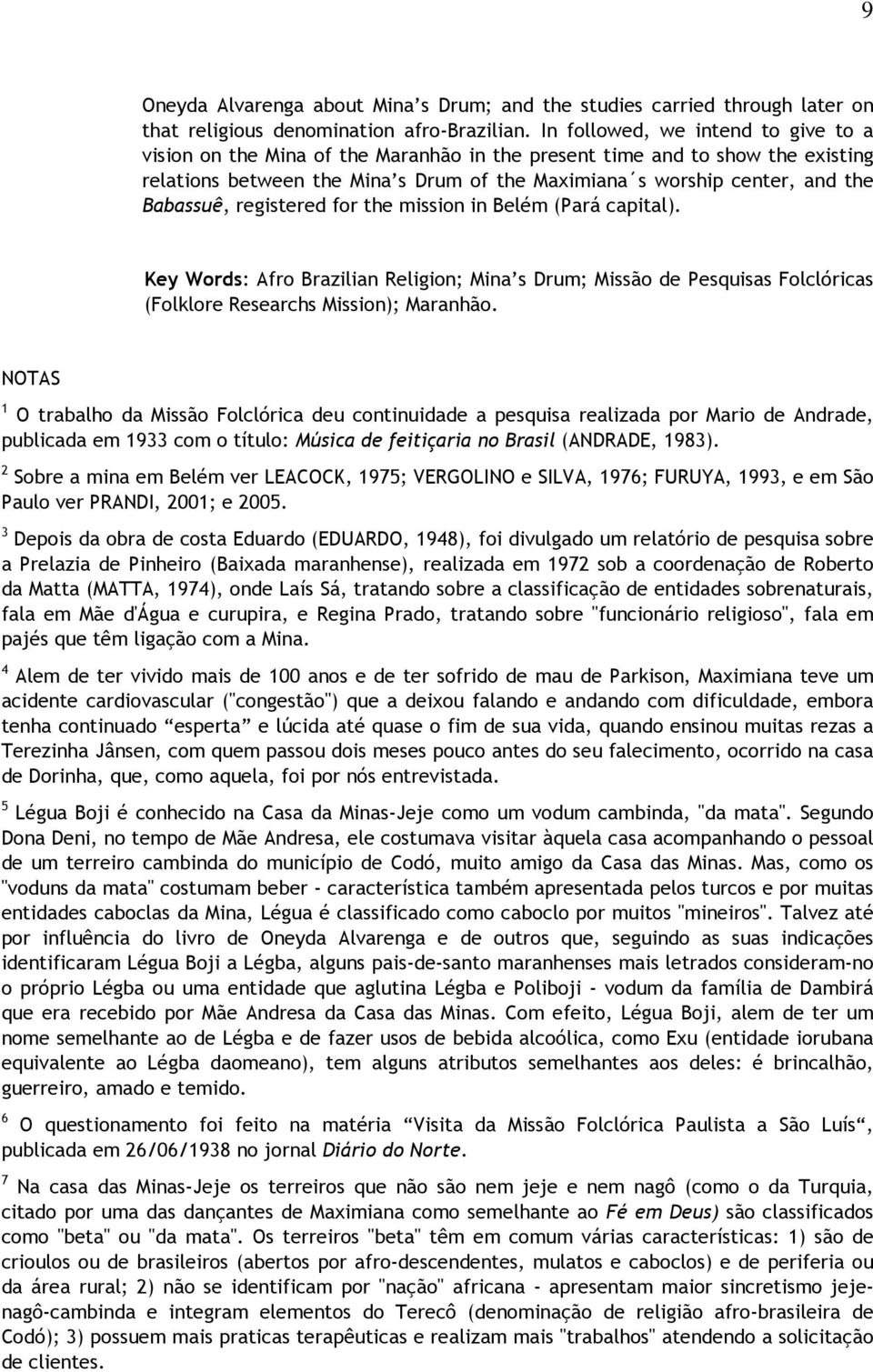 Babassuê, registered for the mission in Belém (Pará capital). Key Words: Afro Brazilian Religion; Mina s Drum; Missão de Pesquisas Folclóricas (Folklore Researchs Mission); Maranhão.