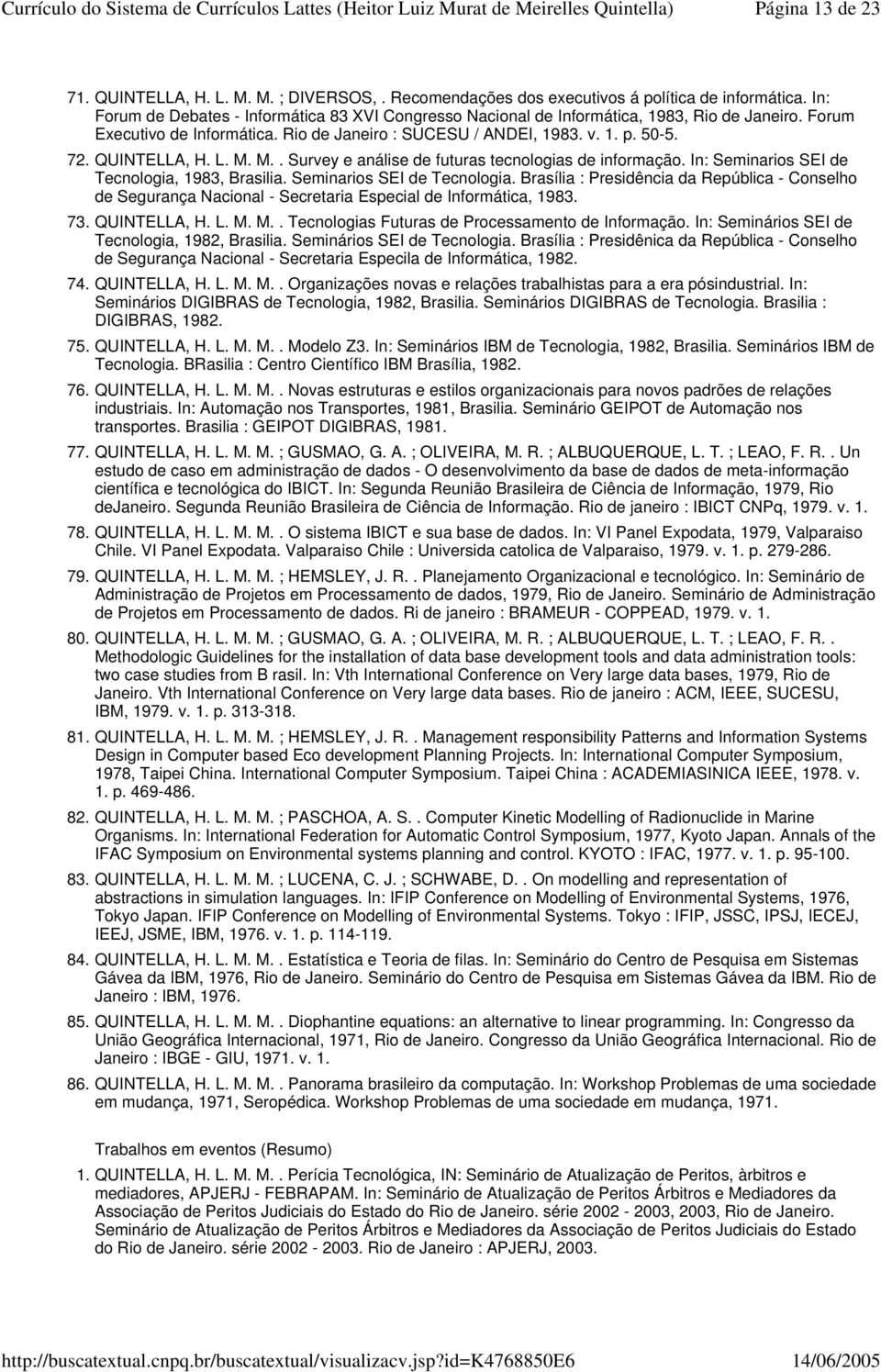 QUINTELLA, H. L. M. M.. Survey e análise de futuras tecnologias de informação. In: Seminarios SEI de Tecnologia,