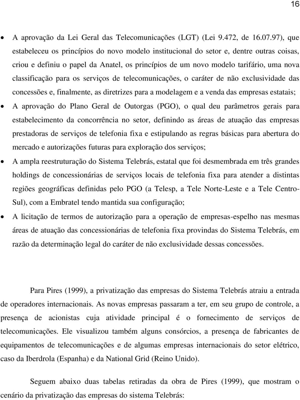 para os serviços de telecomunicações, o caráter de não exclusividade das concessões e, finalmente, as diretrizes para a modelagem e a venda das empresas estatais; A aprovação do Plano Geral de