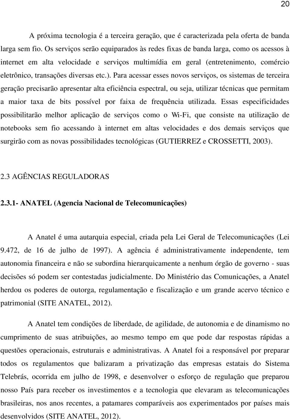 ). Para acessar esses novos serviços, os sistemas de terceira geração precisarão apresentar alta eficiência espectral, ou seja, utilizar técnicas que permitam a maior taxa de bits possível por faixa