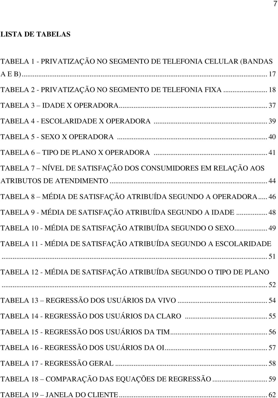 .. 41 TABELA 7 NÍVEL DE SATISFAÇÃO DOS CONSUMIDORES EM RELAÇÃO AOS ATRIBUTOS DE ATENDIMENTO... 44 TABELA 8 MÉDIA DE SATISFAÇÃO ATRIBUÍDA SEGUNDO A OPERADORA.