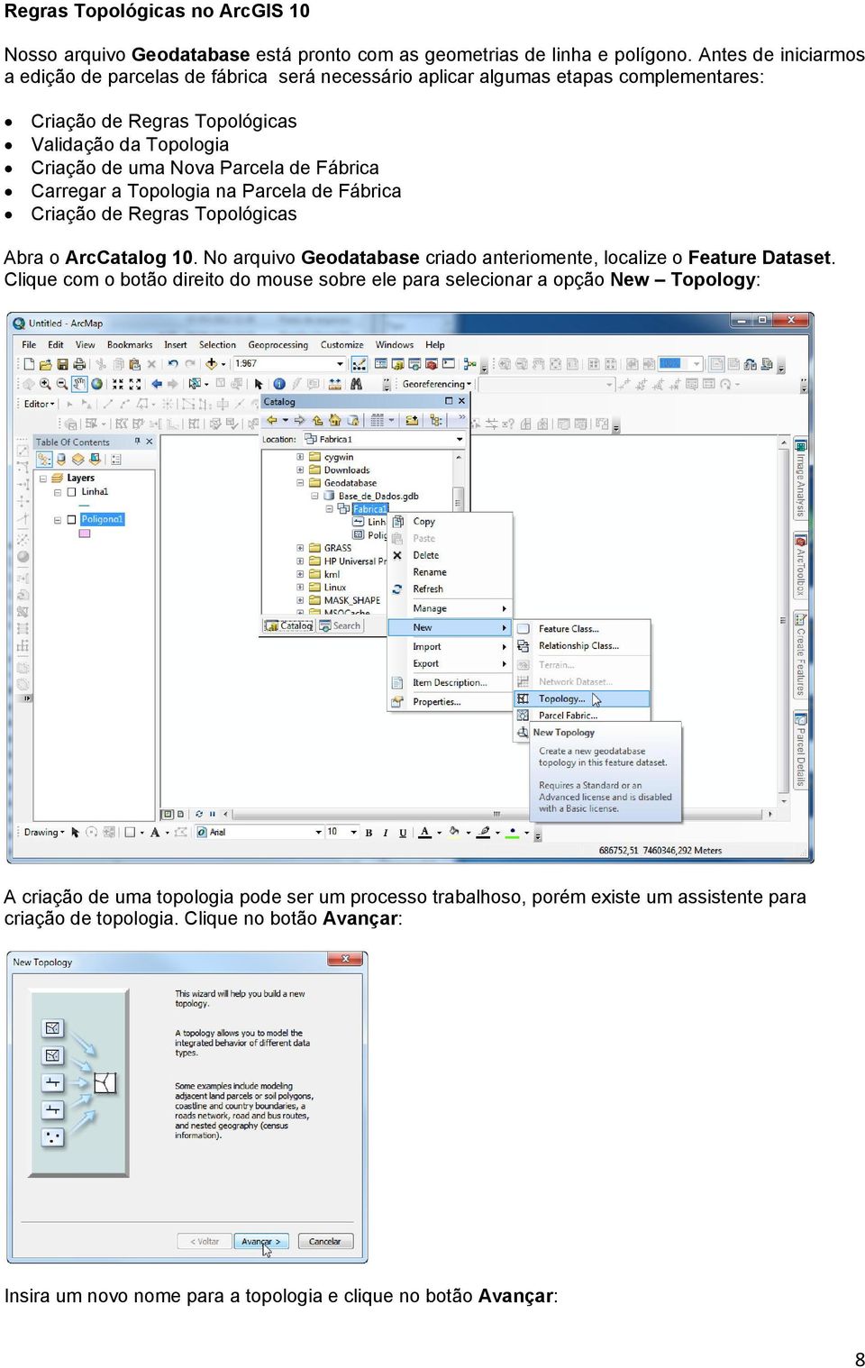 Fábrica Carregar a Topologia na Parcela de Fábrica Criação de Regras Topológicas Abra o ArcCatalog 10. No arquivo Geodatabase criado anteriomente, localize o Feature Dataset.