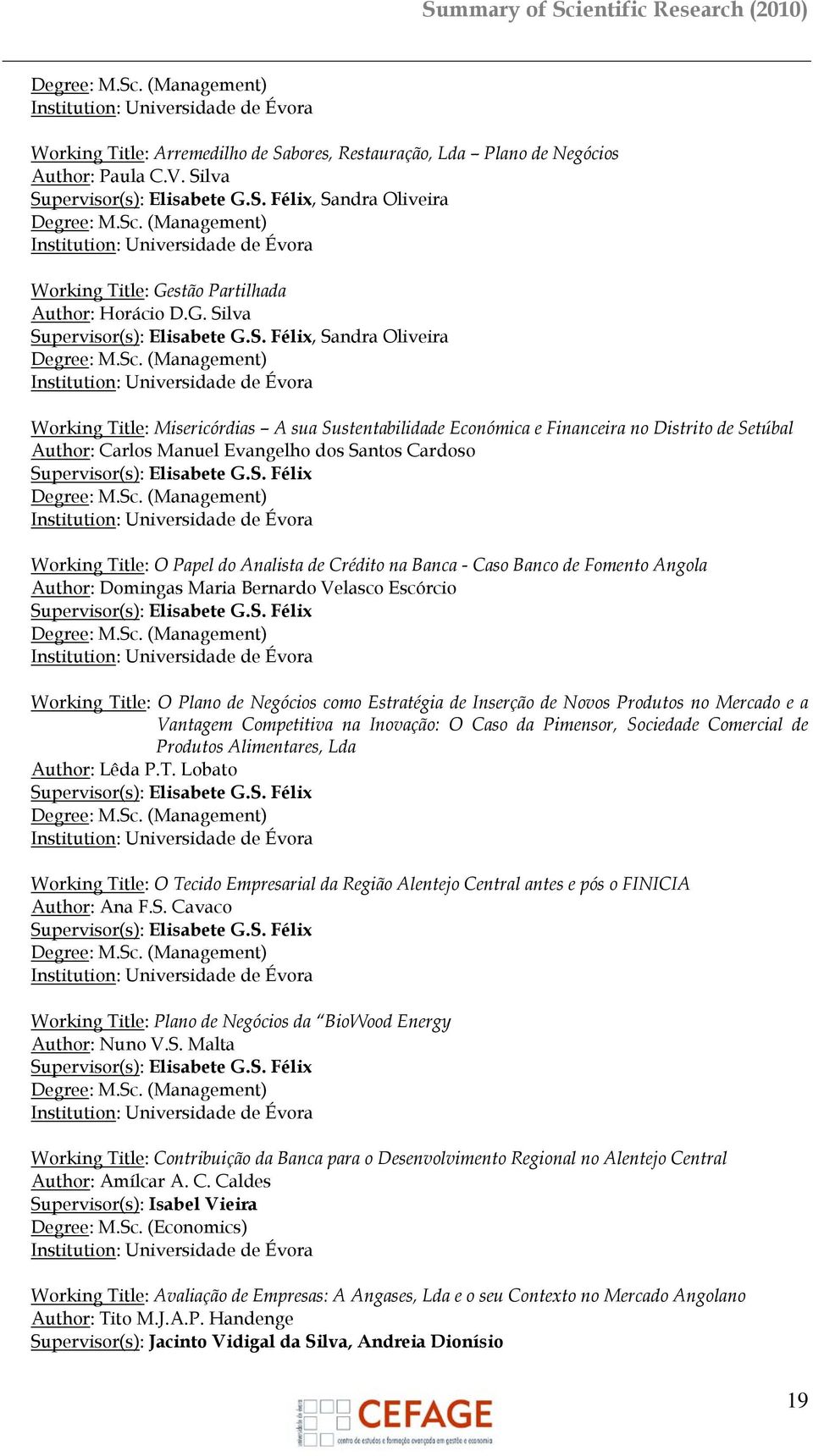 Santos Cardoso Supervisor(s): Elisabete G.S. Félix Working Title: O Papel do Analista de Crédito na Banca - Caso Banco de Fomento Angola Author: Domingas Maria Bernardo Velasco Escórcio Supervisor(s): Elisabete G.