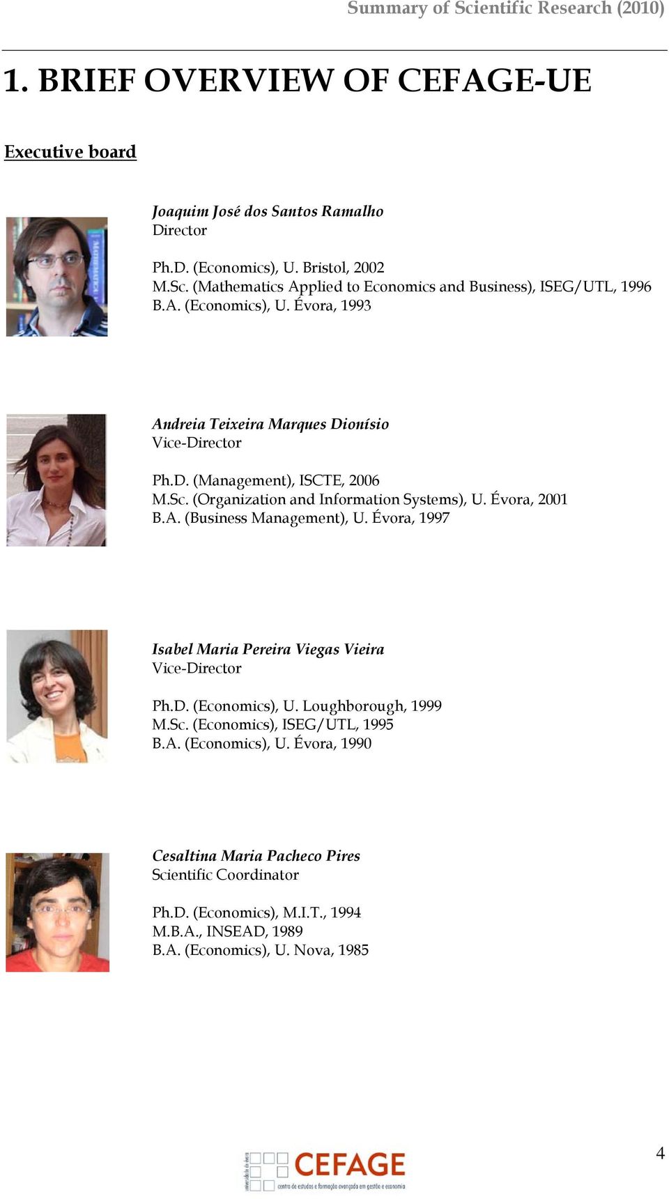 Sc. (Organization and Information Systems), U. Évora, 2001 B.A. (Business Management), U. Évora, 1997 Isabel Maria Pereira Viegas Vieira Vice-Director Ph.D. (Economics), U.