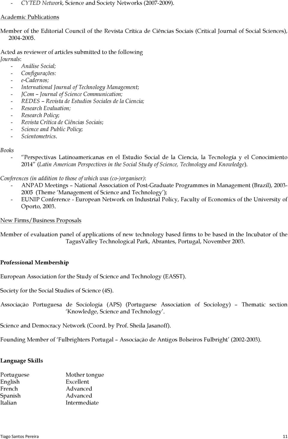 Acted as reviewer of articles submitted to the following Journals: - Análise Social; - Configurações: - e-cadernos; - International Journal of Technology Management; - JCom Journal of Science