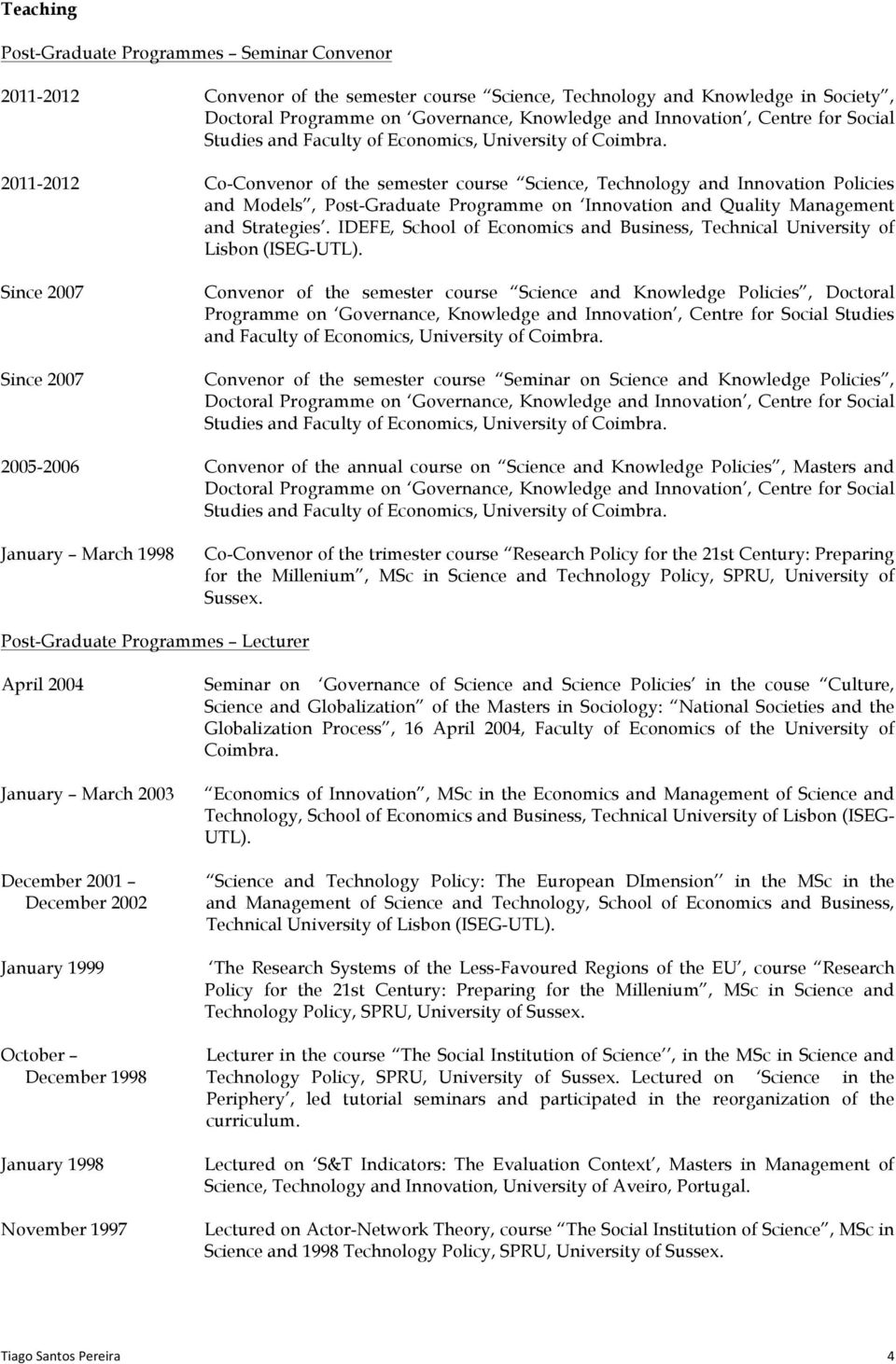 2011-2012 Co-Convenor of the semester course Science, Technology and Innovation Policies and Models, Post-Graduate Programme on Innovation and Quality Management and Strategies.