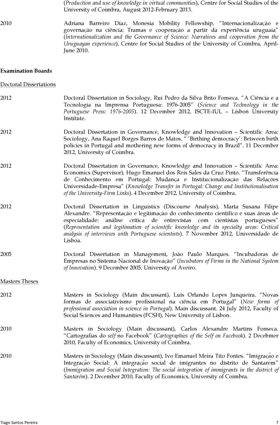 Science: Narratives and cooperation from the Uruguayan experience), Centre for Social Studies of the University of Coimbra, April- June 2010.