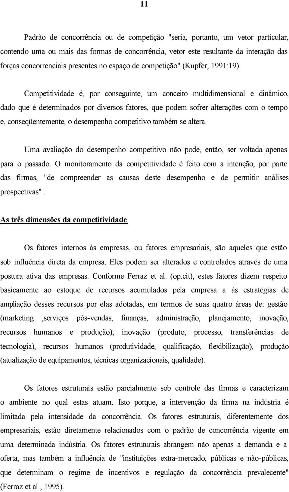 Competitividade é, por conseguinte, um conceito multidimensional e dinâmico, dado que é determinados por diversos fatores, que podem sofrer alterações com o tempo e, conseqüentemente, o desempenho