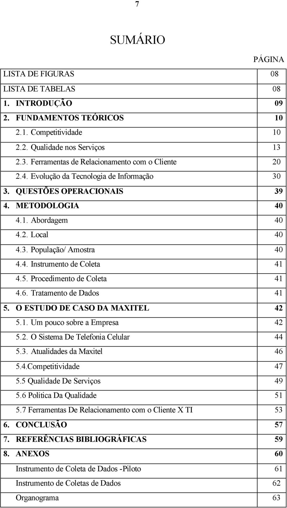 4. Instrumento de Coleta 41 4.5. Procedimento de Coleta 41 4.6. Tratamento de Dados 41 5. O ESTUDO DE CASO DA MAXITEL 42 5.1. Um pouco sobre a Empresa 42 5.2. O Sistema De Telefonia Celular 44 5.3.