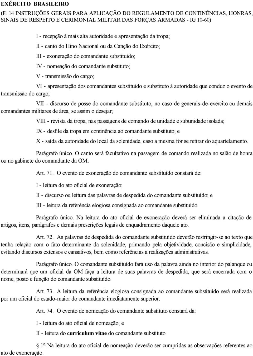 de transmissão do cargo; VII - discurso de posse do comandante substituto, no caso de generais-de-exército ou demais comandantes militares de área, se assim o desejar; VIII - revista da tropa, nas