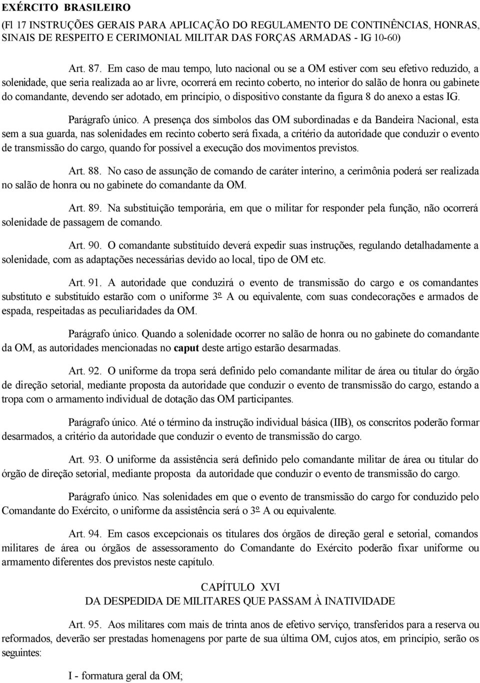 do comandante, devendo ser adotado, em princípio, o dispositivo constante da figura 8 do anexo a estas IG. Parágrafo único.