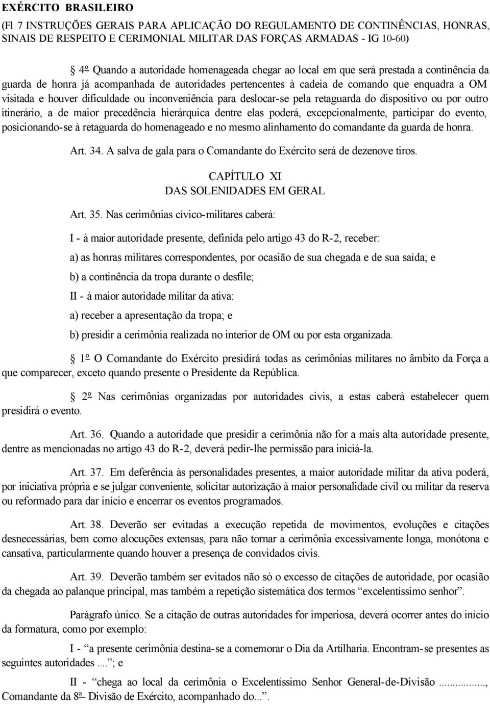 precedência hierárquica dentre elas poderá, excepcionalmente, participar do evento, posicionando-se à retaguarda do homenageado e no mesmo alinhamento do comandante da guarda de honra. Art. 34.