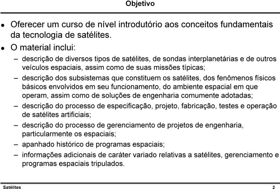 os satélites, dos fenômenos físicos básicos envolvidos em seu funcionamento, do ambiente espacial em que operam, assim como de soluções de engenharia comumente adotadas; d descrição do processo de