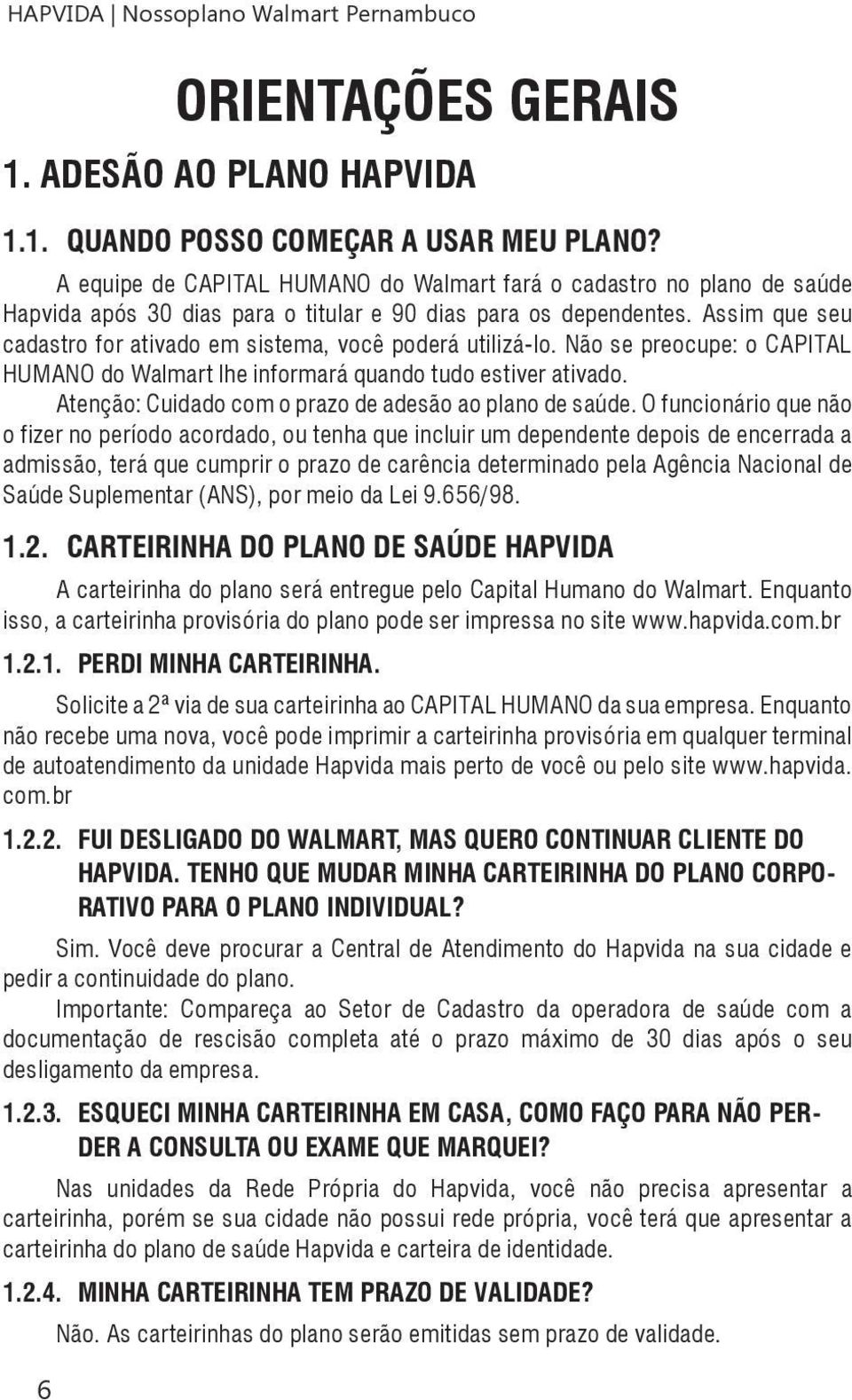 Assim que seu cadastro for ativado em sistema, você poderá utilizá-lo. Não se preocupe: o CAPITAL HUMANO do Walmart lhe informará quando tudo estiver ativado.