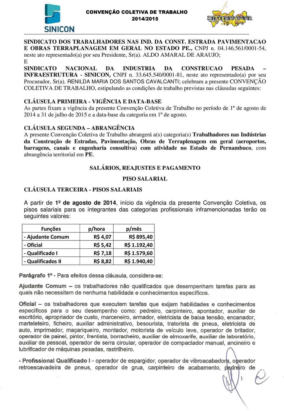 RENILDA MARIA DOS SANTOS CAVALCANTI; celebram a presente CONVENÇÃO COLETIVA DE TRABALHO, estipulando as condições de trabalho previstas nas cláusulas seguintes: CLÁUSULA PRIMEIRA - VIGÊNCIA E