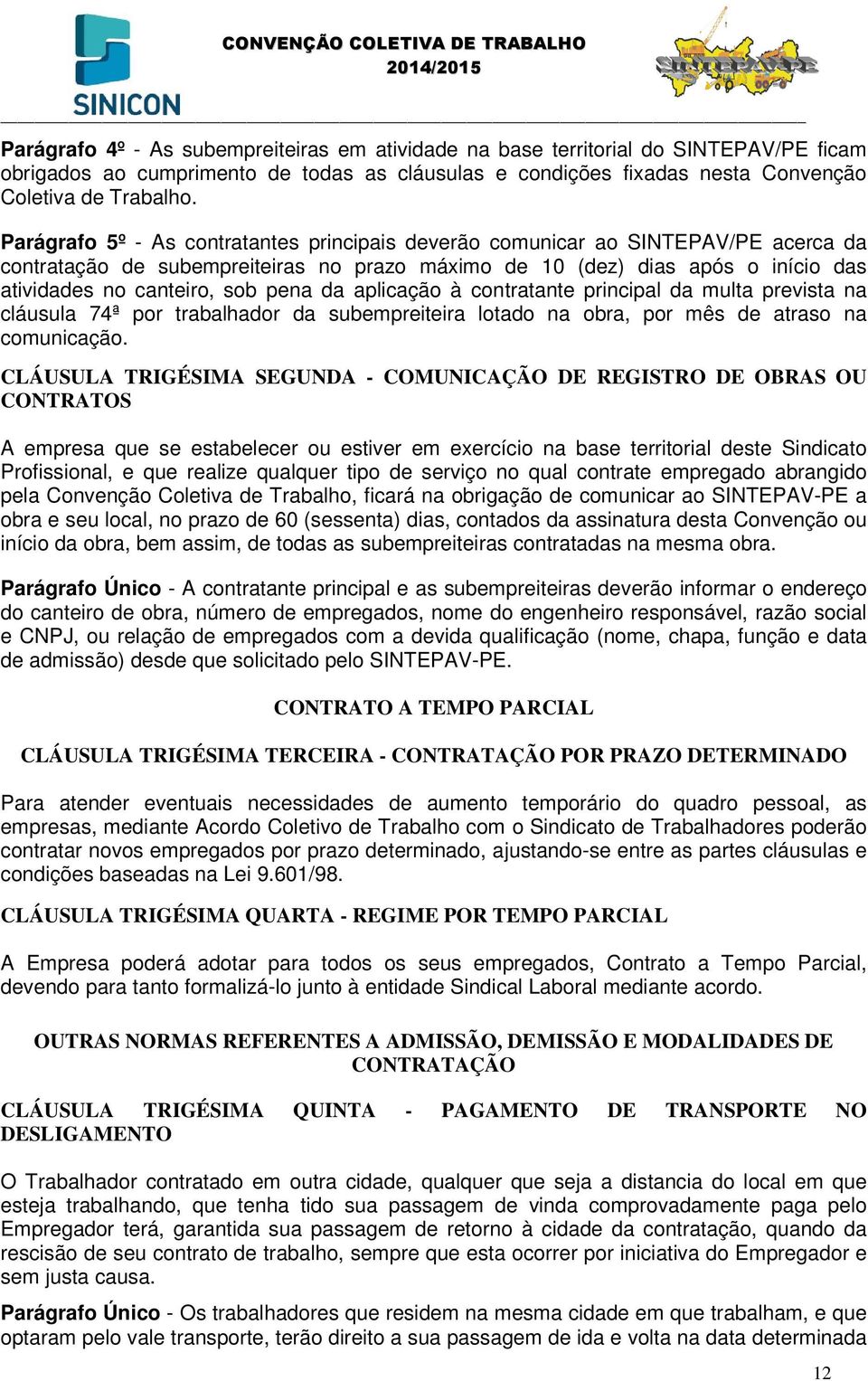 da aplicação à contratante principal da multa prevista na cláusula 74ª por trabalhador da subempreiteira lotado na obra, por mês de atraso na comunicação.