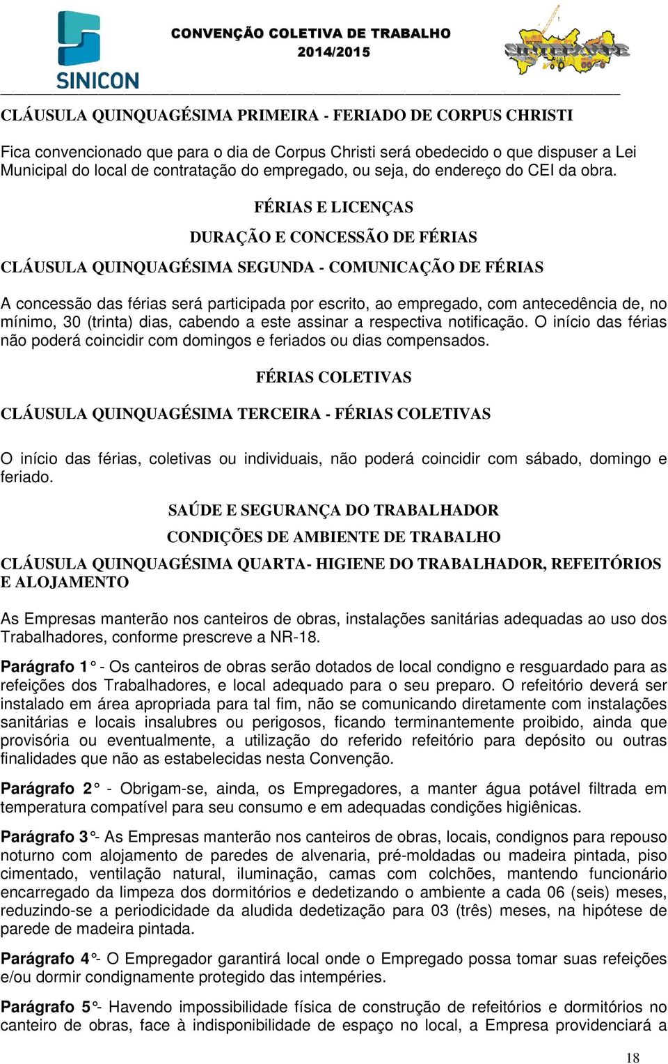 FÉRIAS E LICENÇAS DURAÇÃO E CONCESSÃO DE FÉRIAS CLÁUSULA QUINQUAGÉSIMA SEGUNDA - COMUNICAÇÃO DE FÉRIAS A concessão das férias será participada por escrito, ao empregado, com antecedência de, no