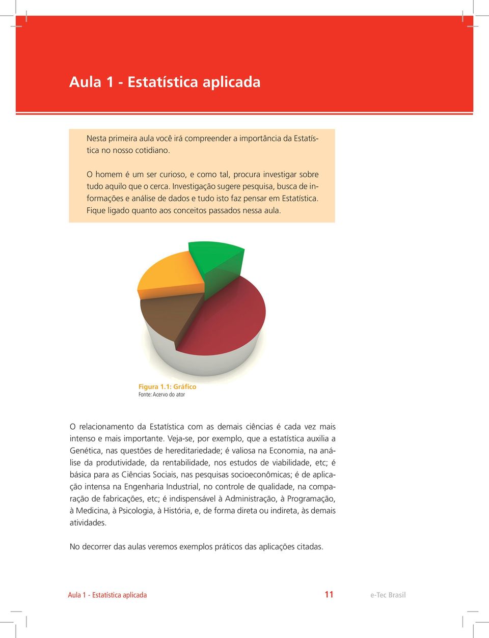 Fique ligado quanto aos conceitos passados nessa aula. Figura 1.1: Gráfico Fonte: Acervo do ator O relacionamento da Estatística com as demais ciências é cada vez mais intenso e mais importante.