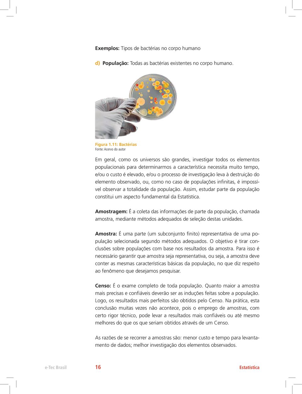 elevado, e/ou o processo de investigação leva à destruição do elemento observado, ou, como no caso de populações infinitas, é impossível observar a totalidade da população.