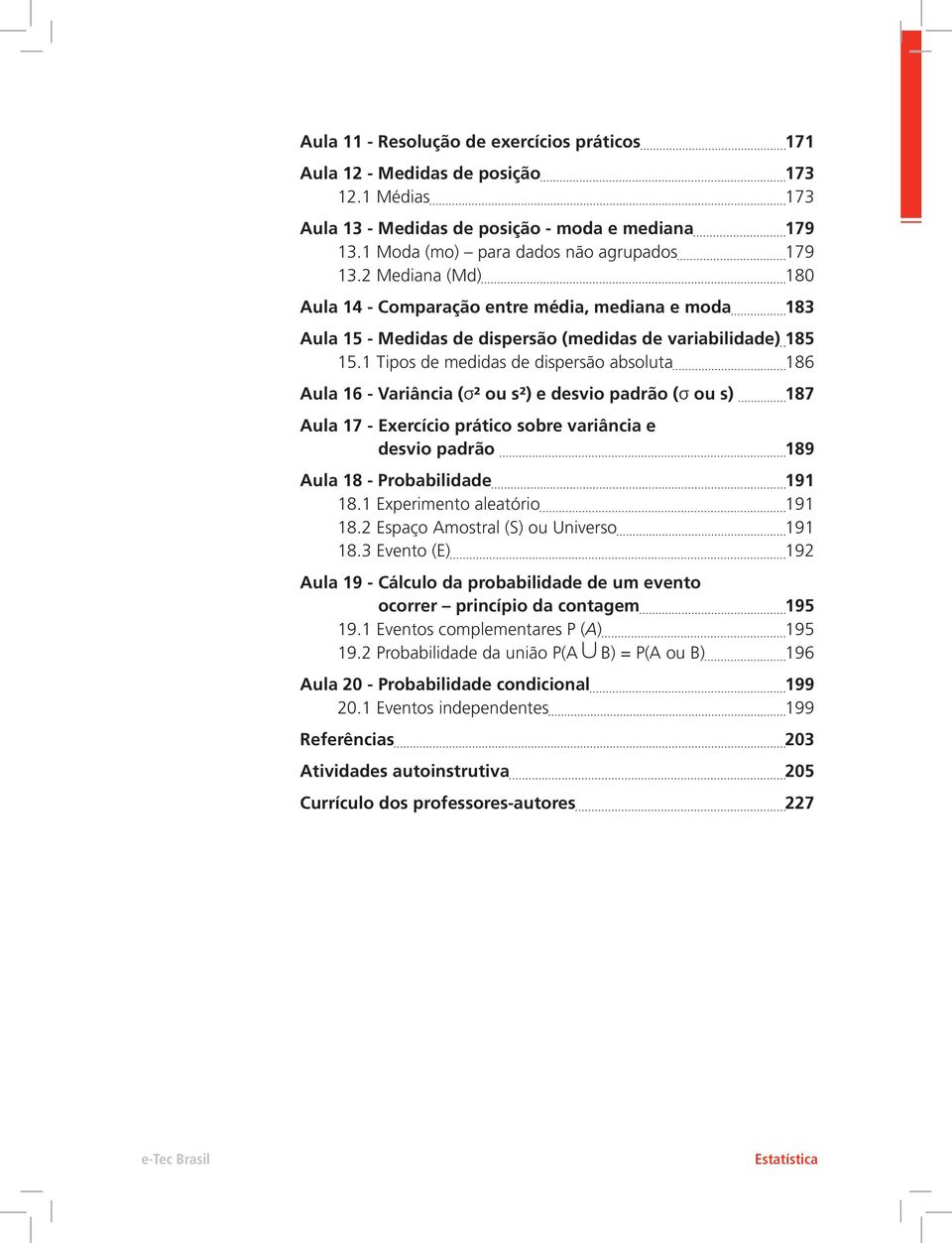 1 Tipos de medidas de dispersão absoluta 186 Aula 16 - Variância (σ² ou s²) e desvio padrão (σ ou s) 187 Aula 17 - Exercício prático sobre variância e desvio padrão 189 Aula 18 - Probabilidade 191 18.