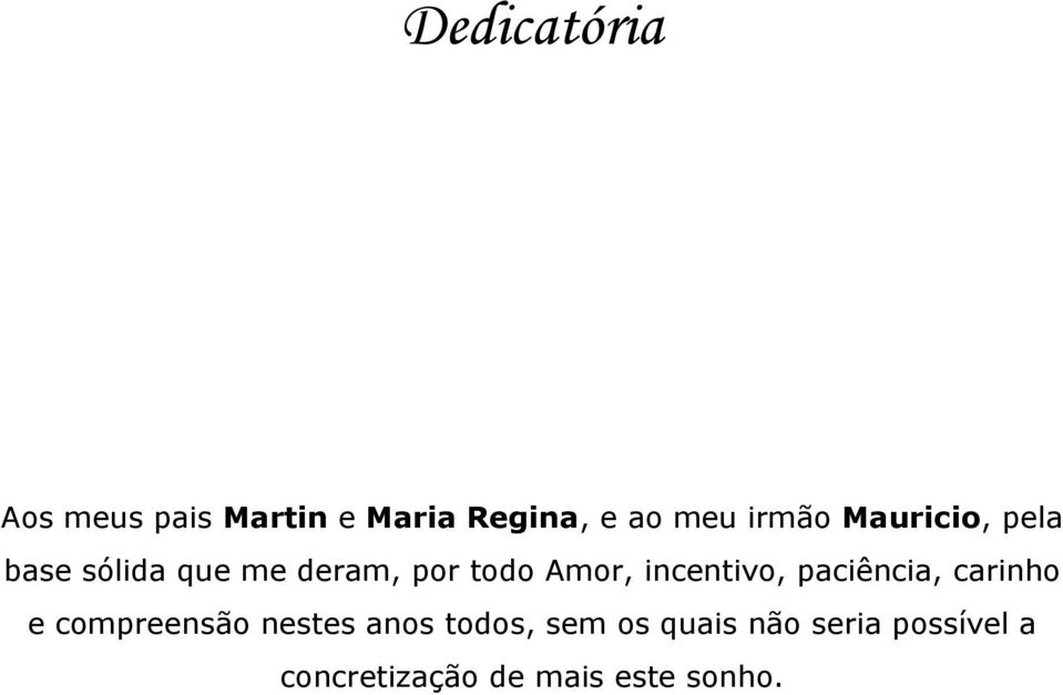 incentivo, paciência, carinho e compreensão nestes anos todos,