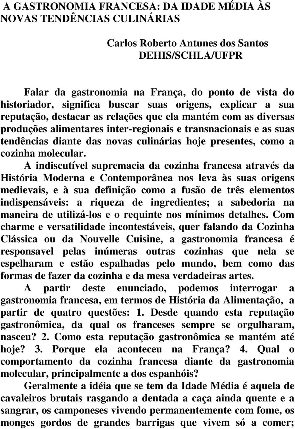 culinárias hoje presentes, como a cozinha molecular.