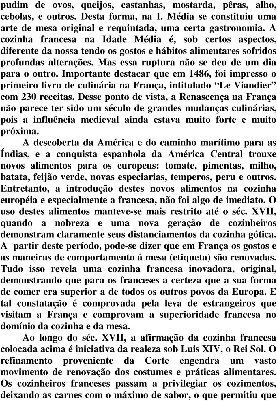 Importante destacar que em 1486, foi impresso o primeiro livro de culinária na França, intitulado Le Viandier com 230 receitas.