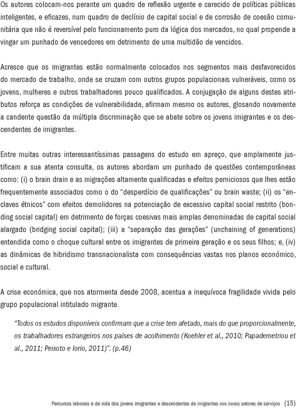 Acresce que os imigrantes estão normalmente colocados nos segmentos mais desfavorecidos do mercado de trabalho, onde se cruzam com outros grupos populacionais vulneráveis, como os jovens, mulheres e