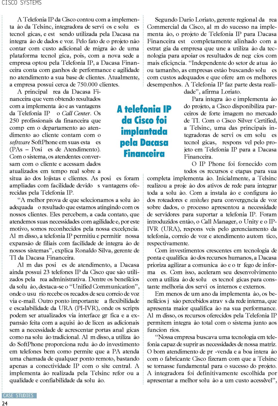 performance e agilidade no atendimento a sua base de clientes. Atualmente, a empresa possui cerca de 750.000 clientes.