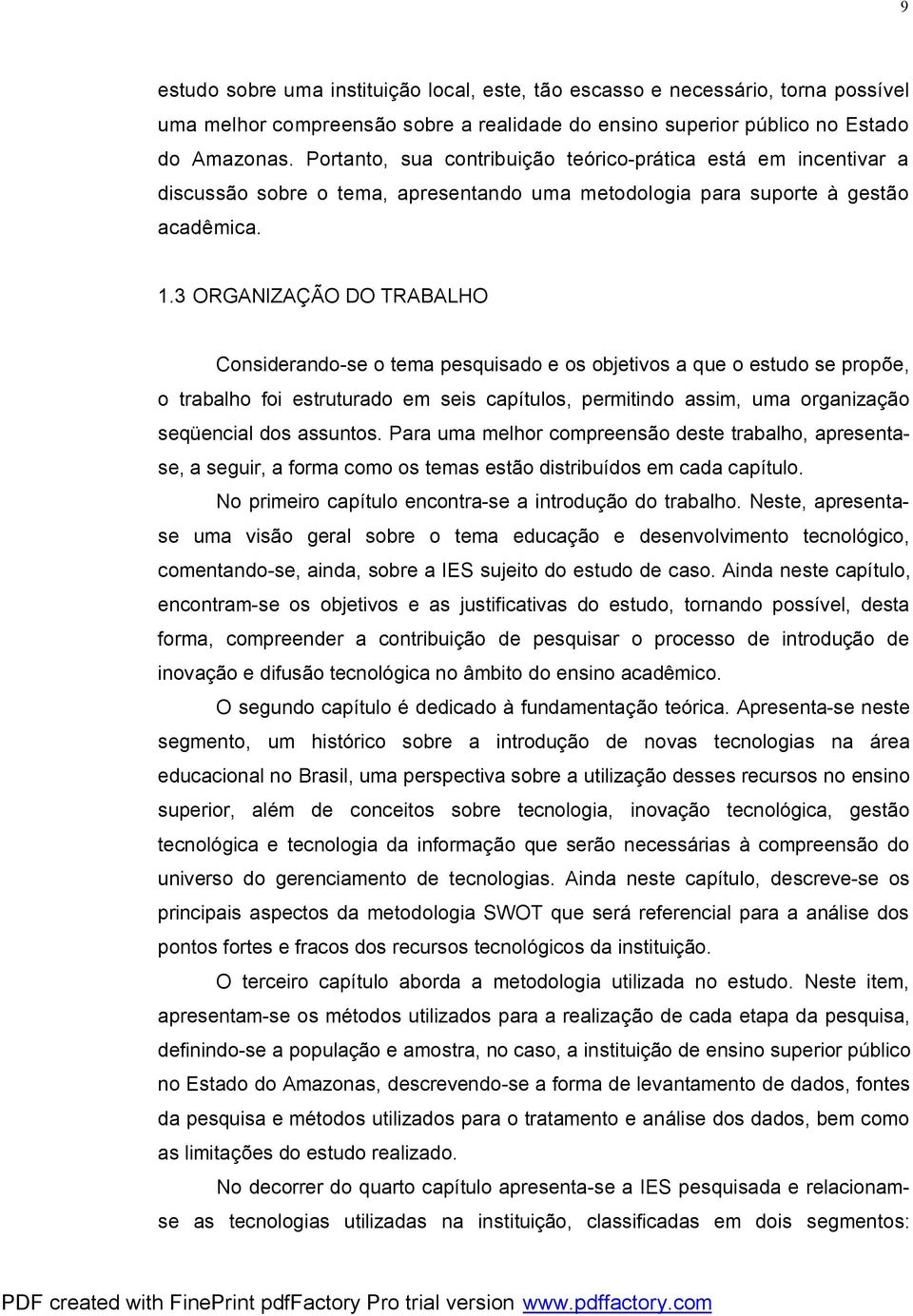 3 ORGANIZAÇÃO DO TRABALHO Considerando-se o tema pesquisado e os objetivos a que o estudo se propõe, o trabalho foi estruturado em seis capítulos, permitindo assim, uma organização seqüencial dos