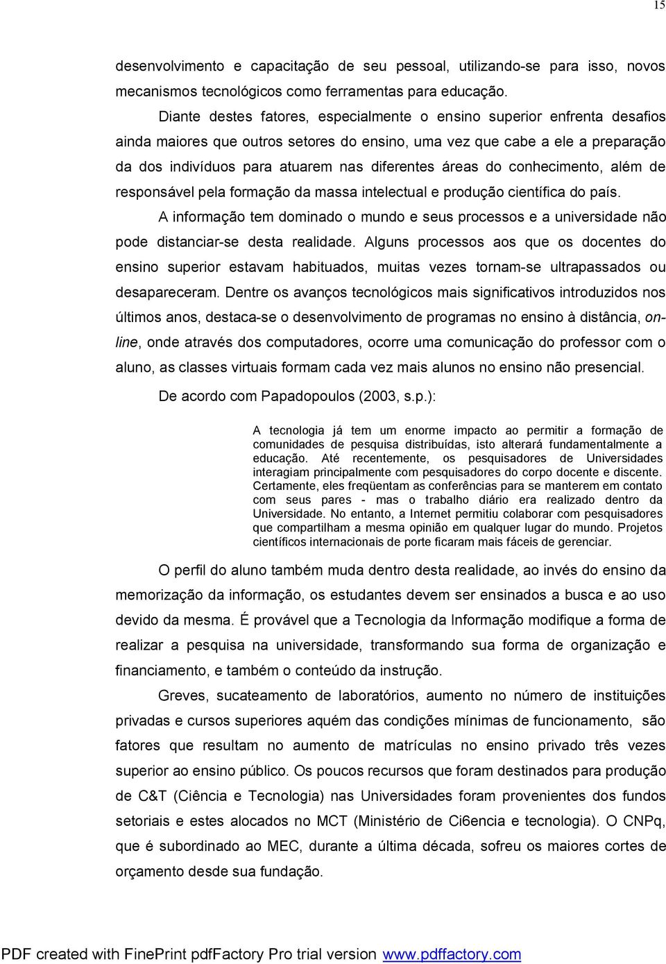 áreas do conhecimento, além de responsável pela formação da massa intelectual e produção científica do país.