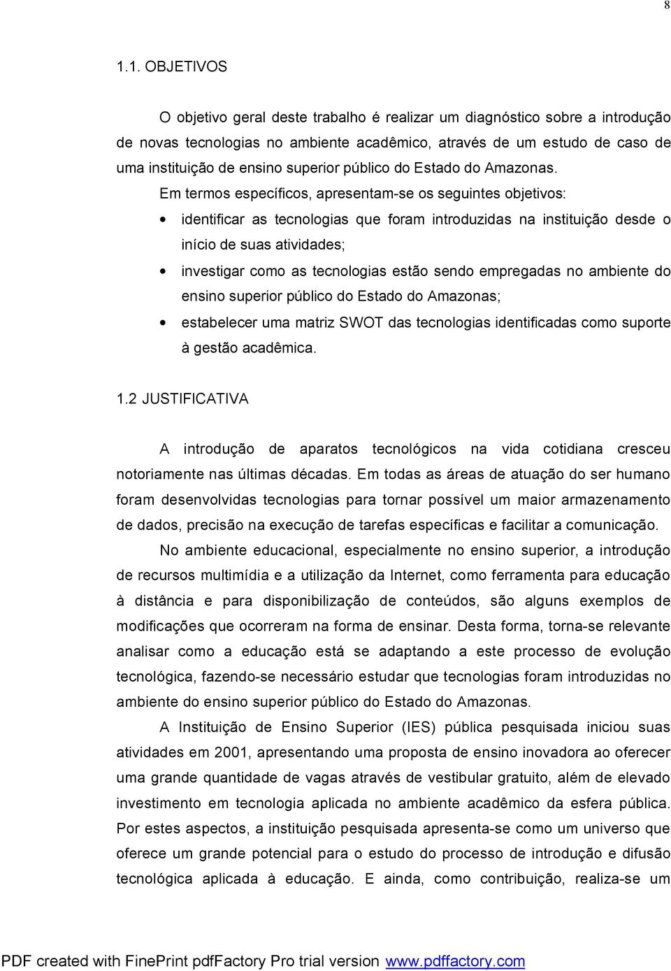 Em termos específicos, apresentam-se os seguintes objetivos: identificar as tecnologias que foram introduzidas na instituição desde o início de suas atividades; investigar como as tecnologias estão