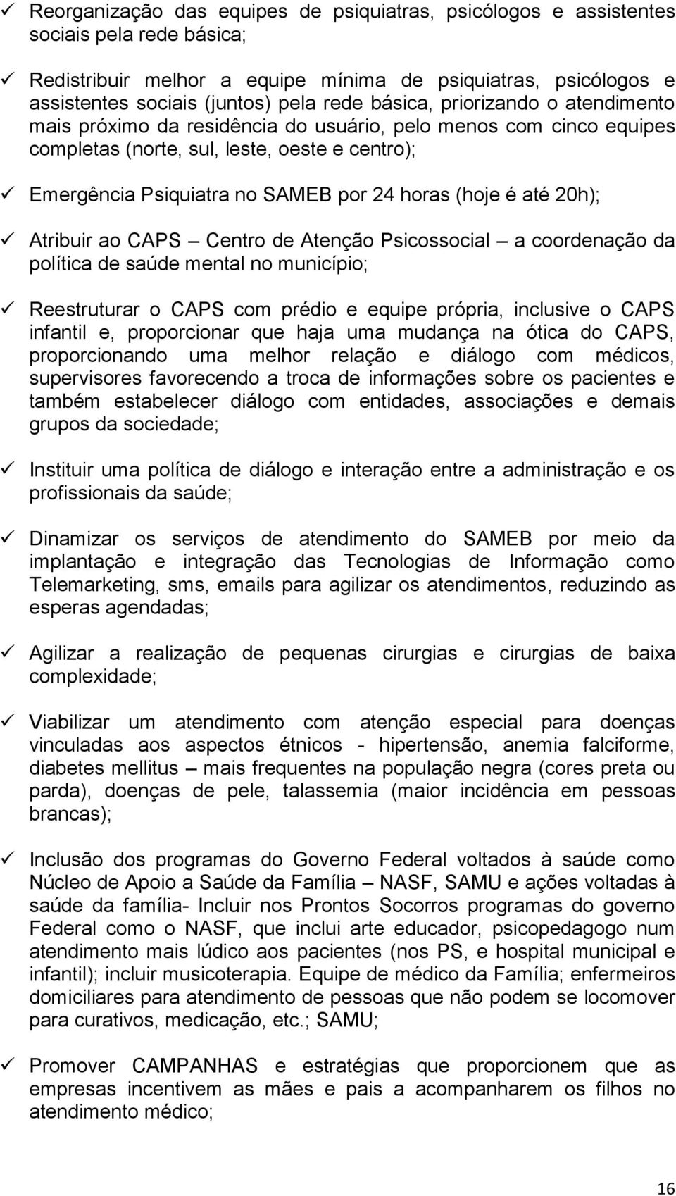 é até 20h); Atribuir ao CAPS Centro de Atenção Psicossocial a coordenação da política de saúde mental no município; Reestruturar o CAPS com prédio e equipe própria, inclusive o CAPS infantil e,