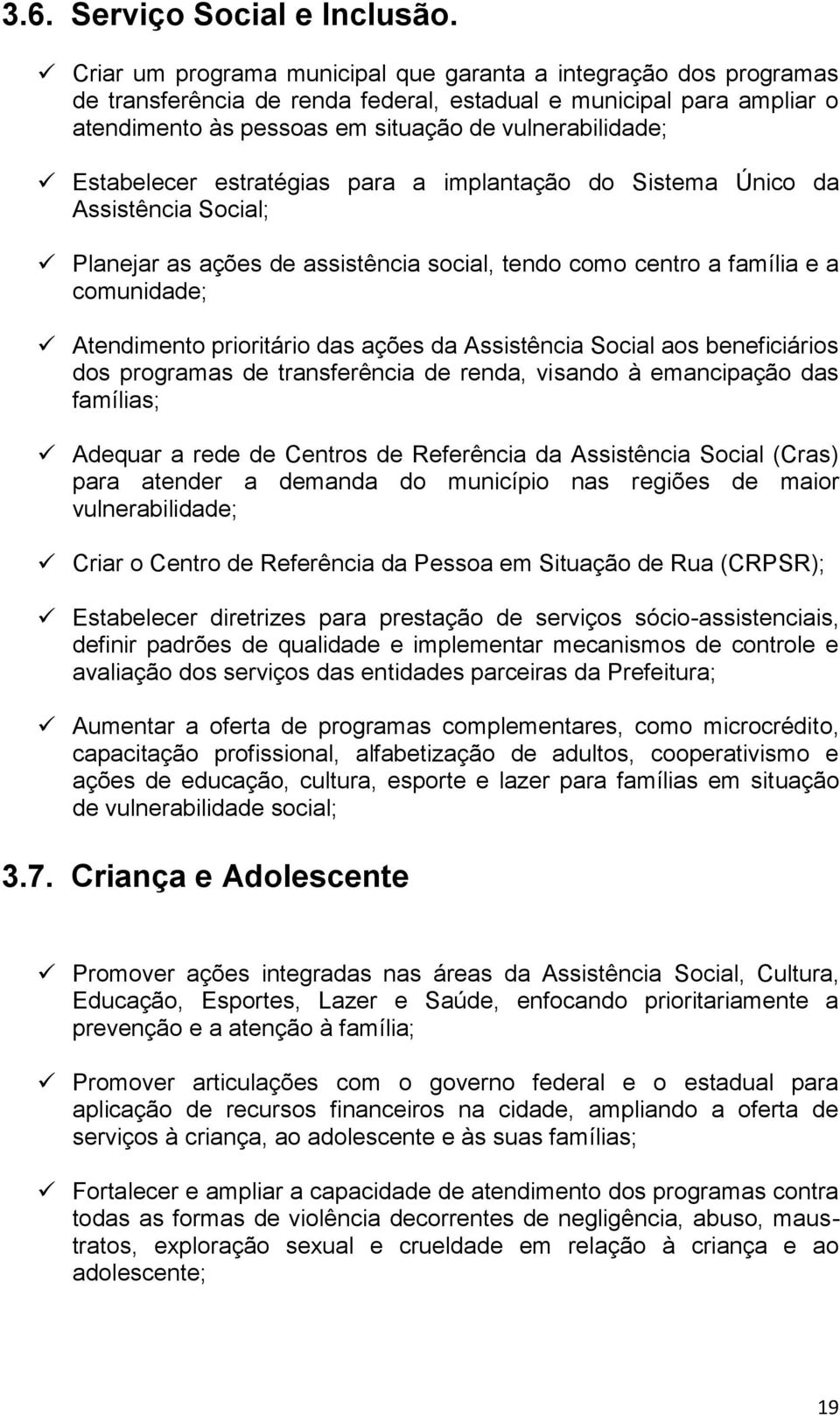 Estabelecer estratégias para a implantação do Sistema Único da Assistência Social; Planejar as ações de assistência social, tendo como centro a família e a comunidade; Atendimento prioritário das