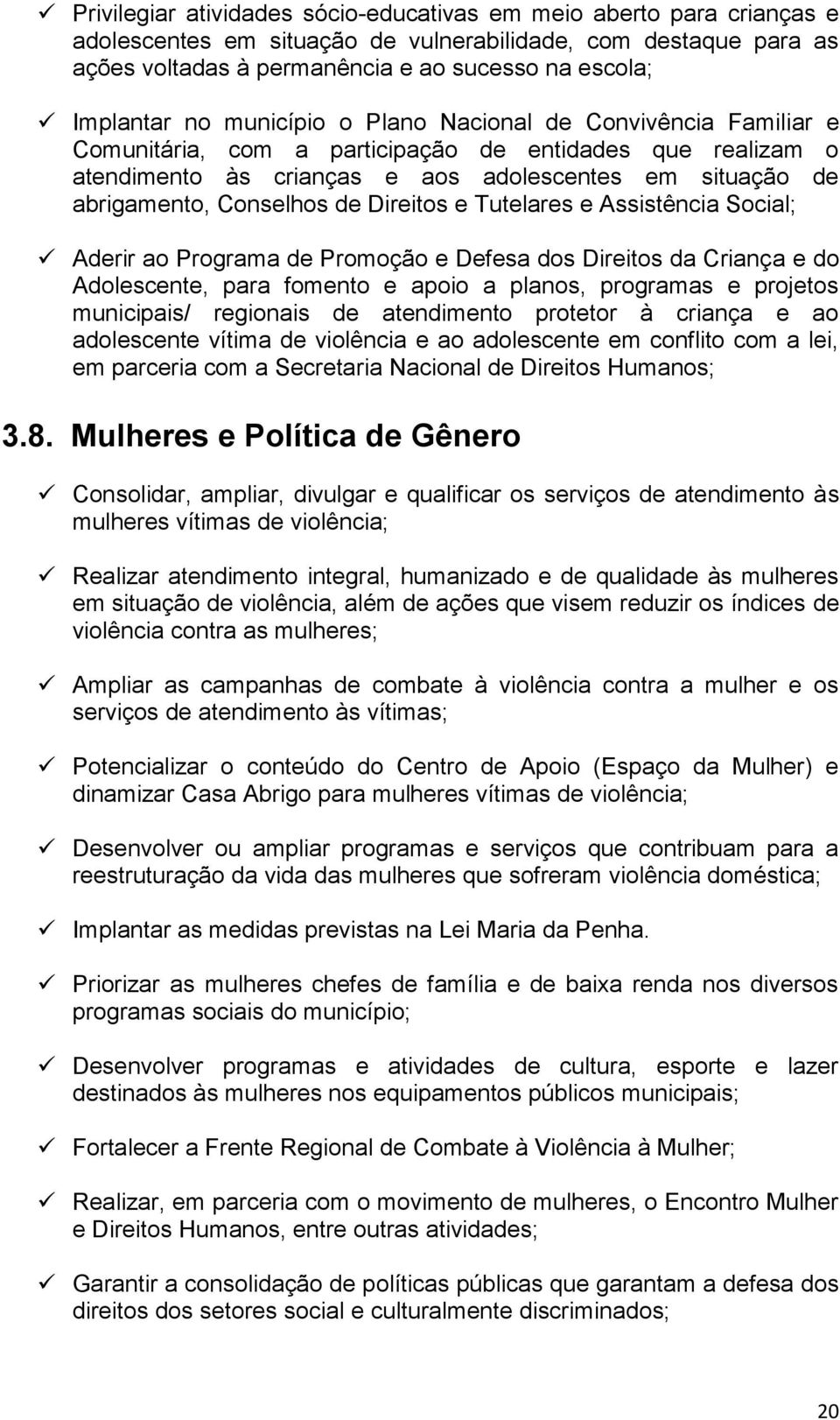 Direitos e Tutelares e Assistência Social; Aderir ao Programa de Promoção e Defesa dos Direitos da Criança e do Adolescente, para fomento e apoio a planos, programas e projetos municipais/ regionais