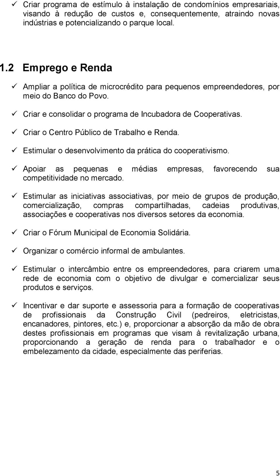 Criar o Centro Público de Trabalho e Renda. Estimular o desenvolvimento da prática do cooperativismo. Apoiar as pequenas e médias empresas, favorecendo sua competitividade no mercado.