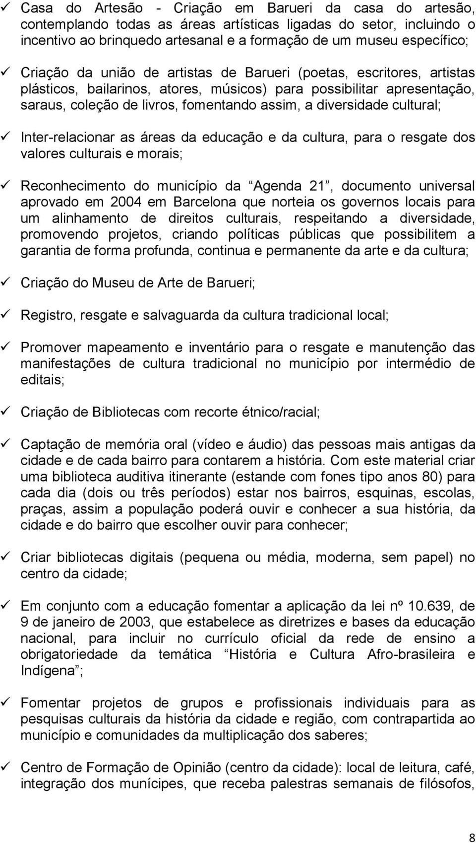 diversidade cultural; Inter-relacionar as áreas da educação e da cultura, para o resgate dos valores culturais e morais; Reconhecimento do município da Agenda 21, documento universal aprovado em 2004