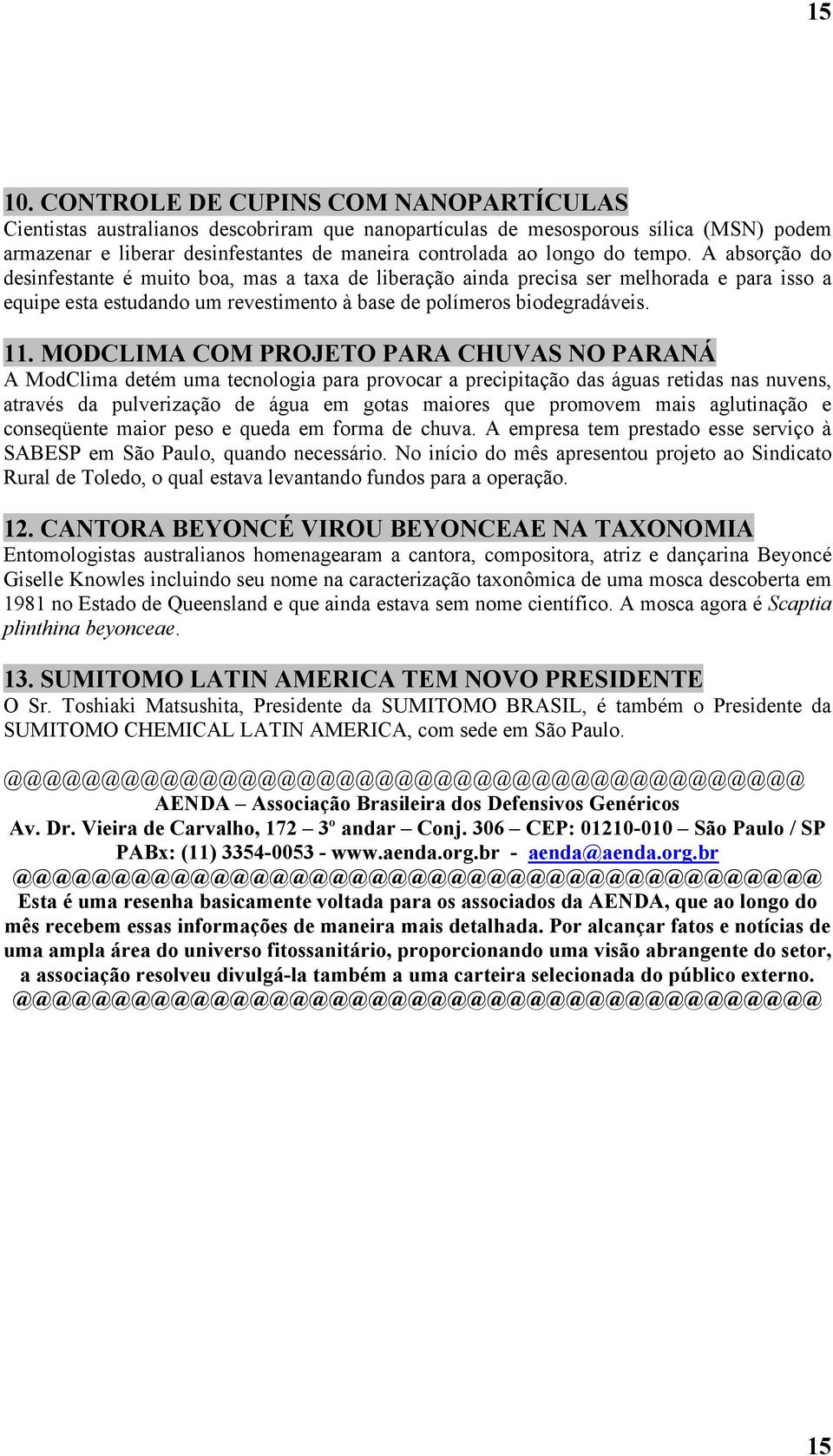 tempo. A absorção do desinfestante é muito boa, mas a taxa de liberação ainda precisa ser melhorada e para isso a equipe esta estudando um revestimento à base de polímeros biodegradáveis. 11.