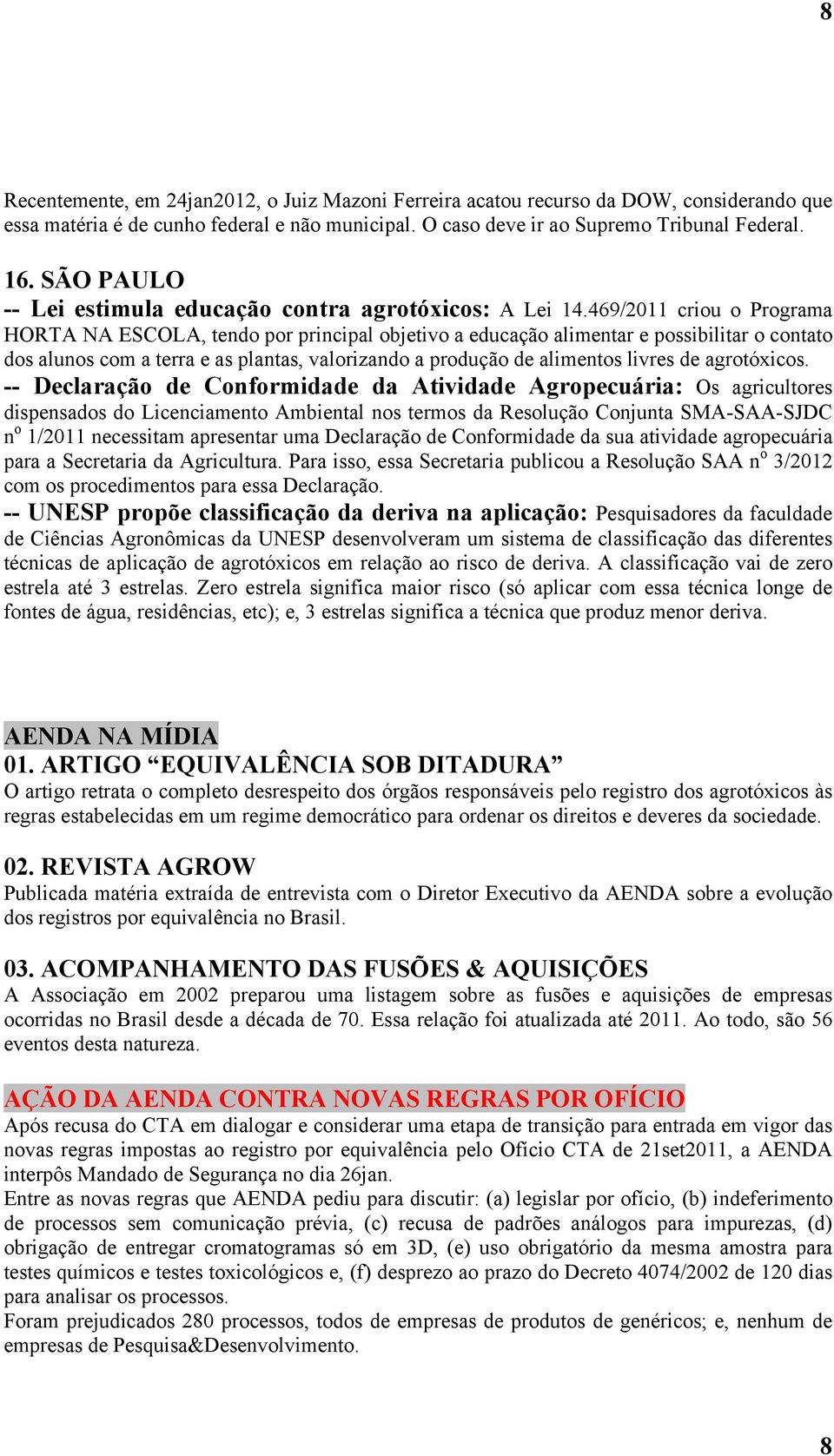 469/2011 criou o Programa HORTA NA ESCOLA, tendo por principal objetivo a educação alimentar e possibilitar o contato dos alunos com a terra e as plantas, valorizando a produção de alimentos livres