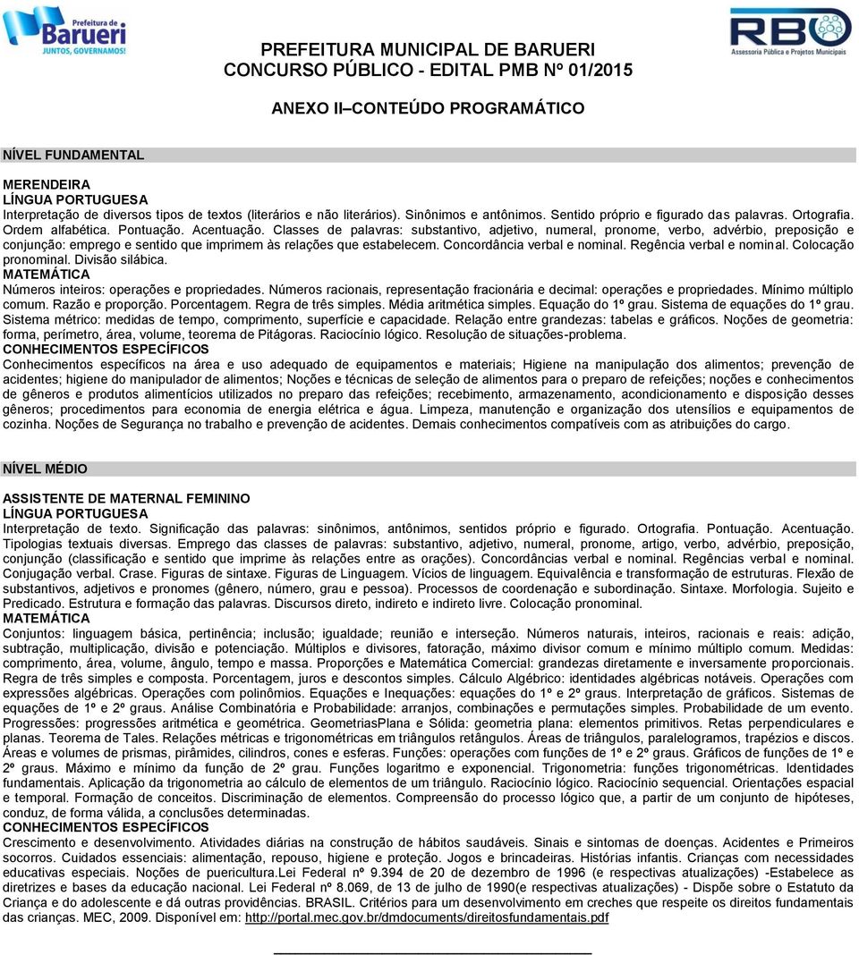 Classes de palavras: substantivo, adjetivo, numeral, pronome, verbo, advérbio, preposição e conjunção: emprego e sentido que imprimem às relações que estabelecem. Concordância verbal e nominal.