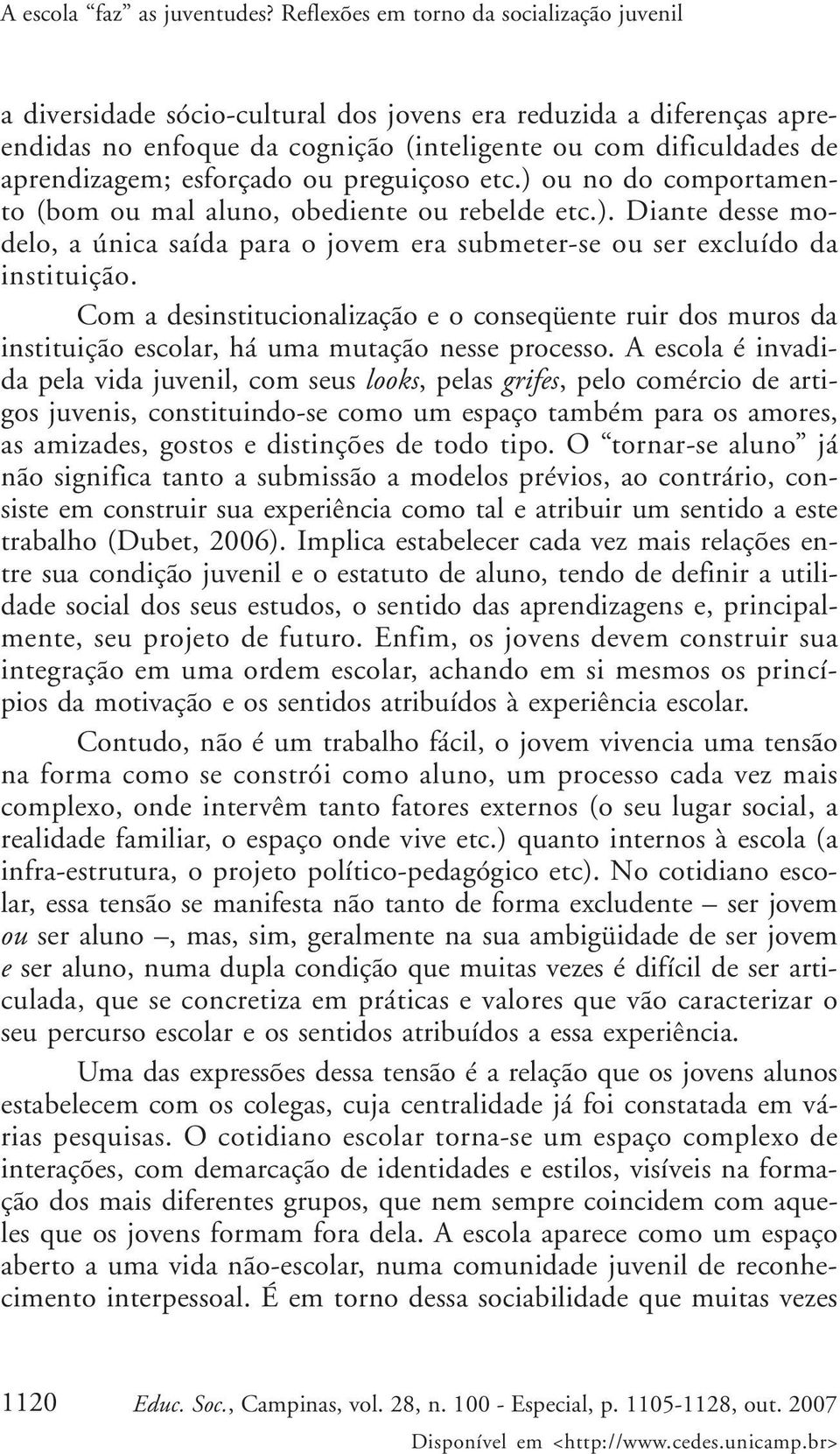 esforçado ou preguiçoso etc.) ou no do comportamento (bom ou mal aluno, obediente ou rebelde etc.). Diante desse modelo, a única saída para o jovem era submeter-se ou ser excluído da instituição.