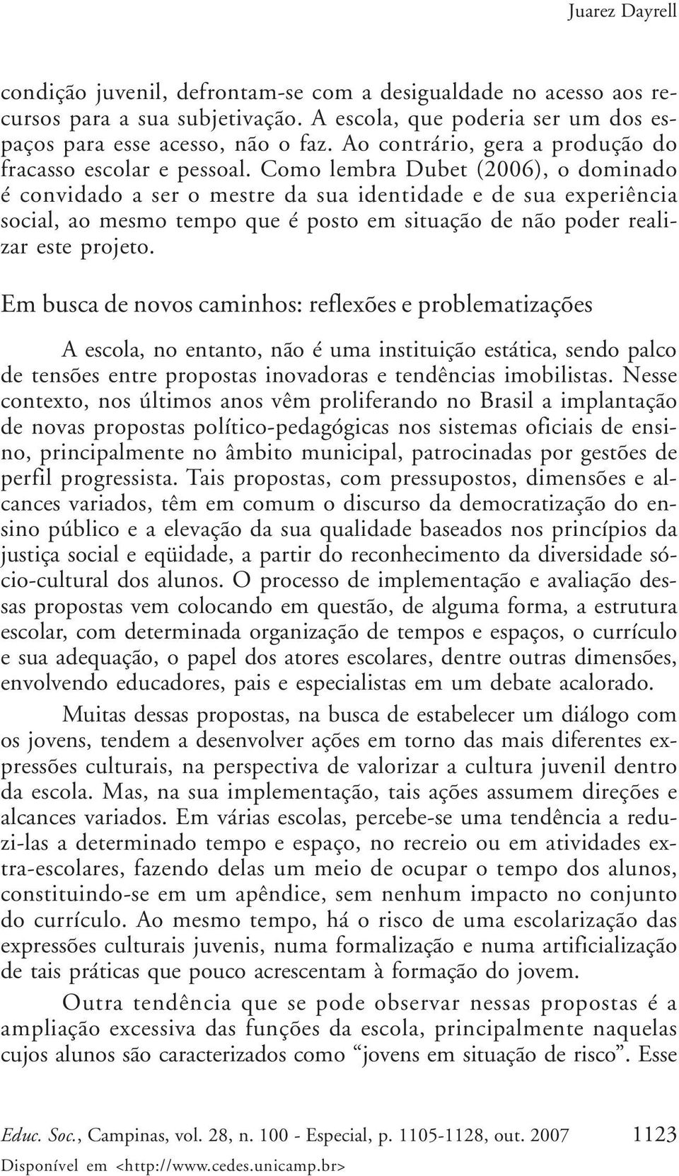 Como lembra Dubet (2006), o dominado é convidado a ser o mestre da sua identidade e de sua experiência social, ao mesmo tempo que é posto em situação de não poder realizar este projeto.