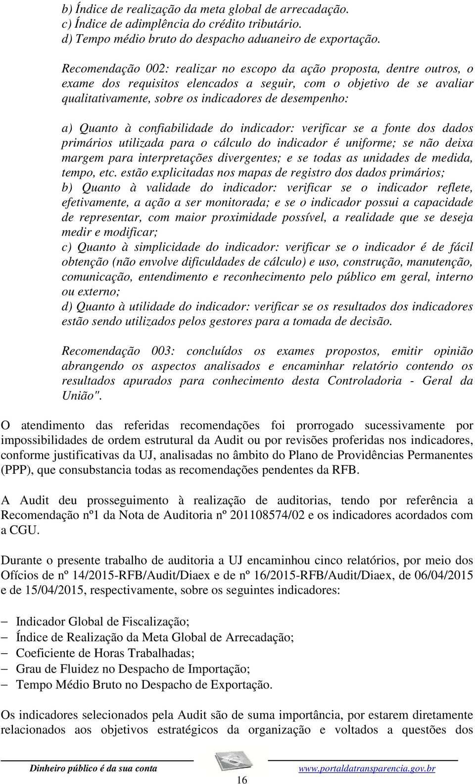 Quanto à confiabilidade do indicador: verificar se a fonte dos dados primários utilizada para o cálculo do indicador é uniforme; se não deixa margem para interpretações divergentes; e se todas as