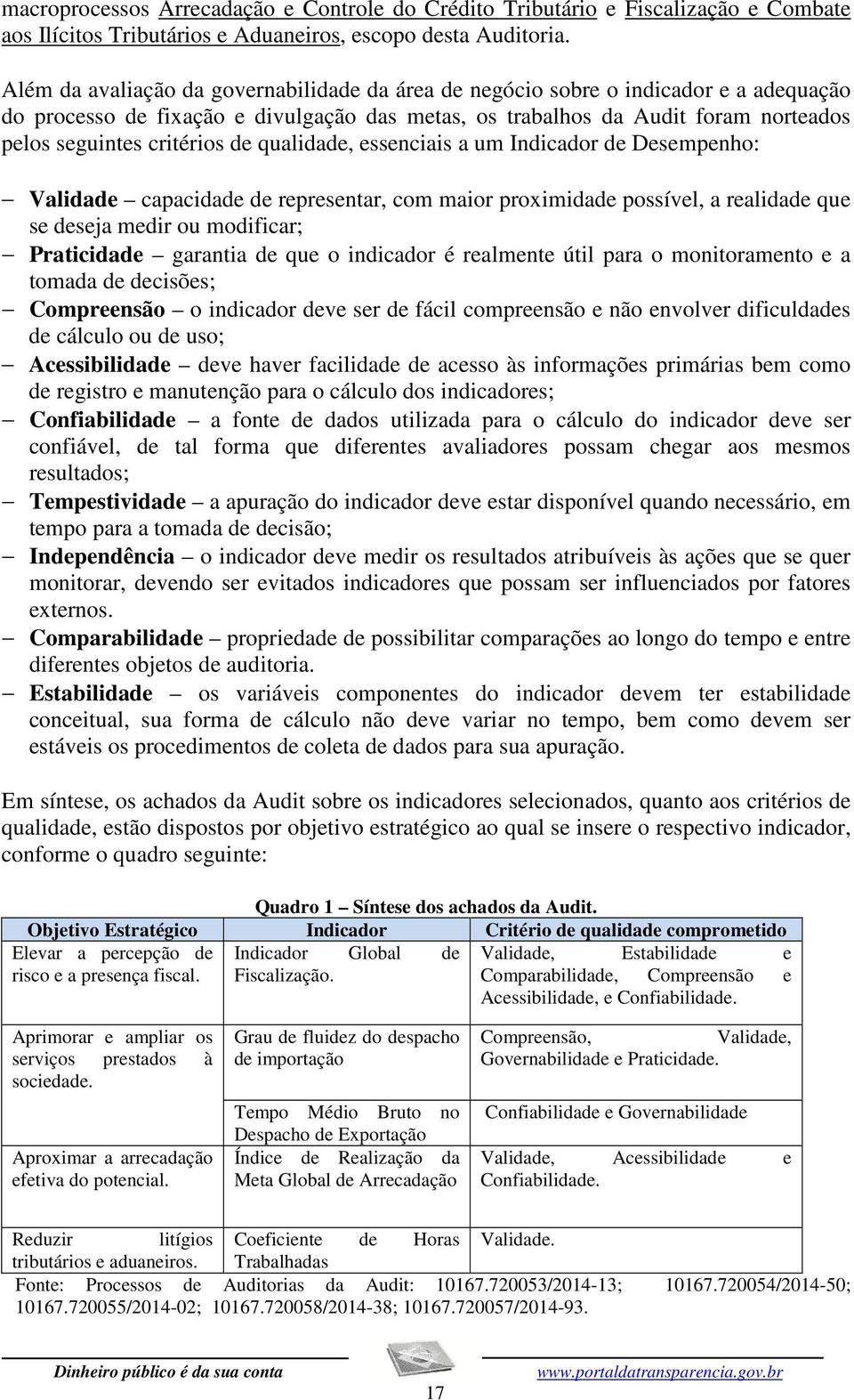 de qualidade, essenciais a um Indicador de Desempenho: Validade capacidade de representar, com maior proximidade possível, a realidade que se deseja medir ou modificar; Praticidade garantia de que o